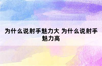 为什么说射手魅力大 为什么说射手魅力高